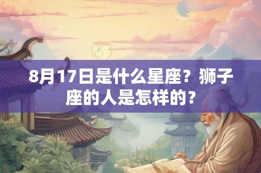 8月17日是什么星座？狮子座的人是怎样的？