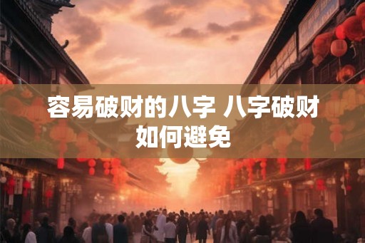 容易破财的八字 八字破财如何避免