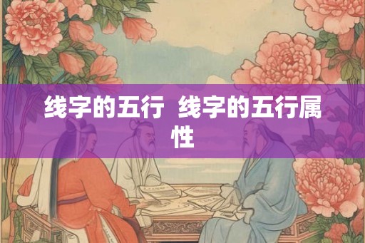 线字的五行  线字的五行属性