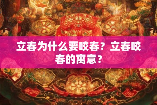 立春为什么要咬春？立春咬春的寓意？