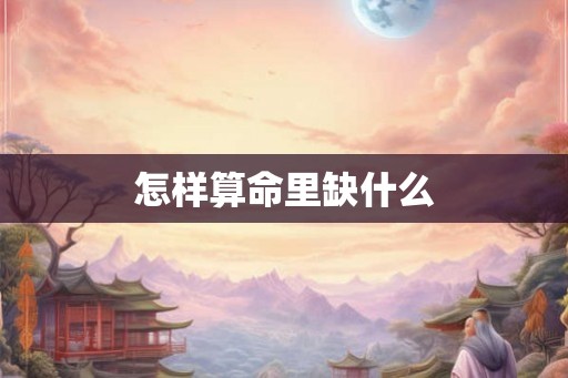 怎样算命里缺什么