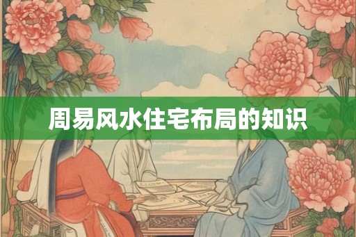 周易风水住宅布局的知识