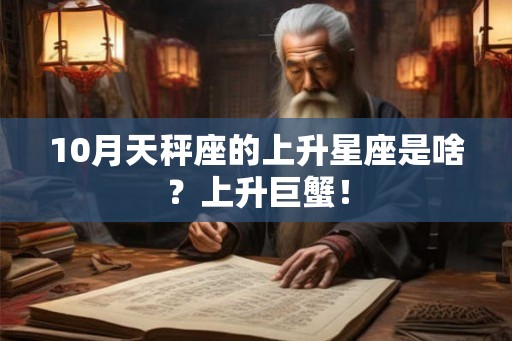 10月天秤座的上升星座是啥？上升巨蟹！