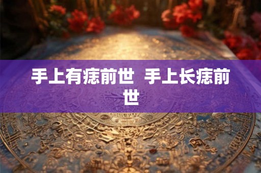 手上有痣前世  手上长痣前世