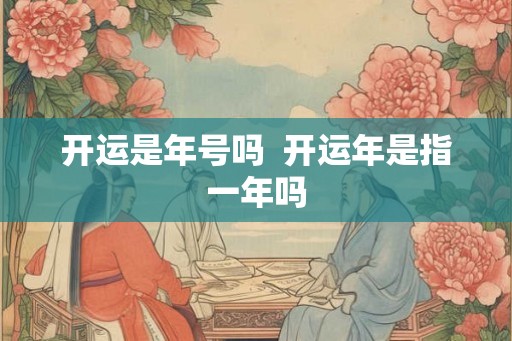 开运是年号吗  开运年是指一年吗