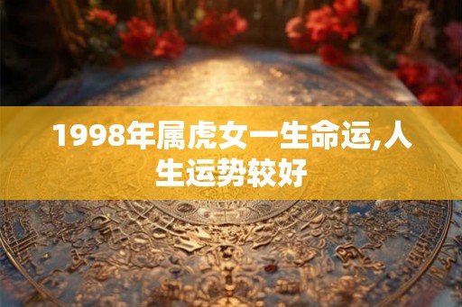 1998年属虎女一生命运,人生运势较好