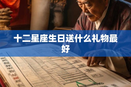 十二星座生日送什么礼物最好