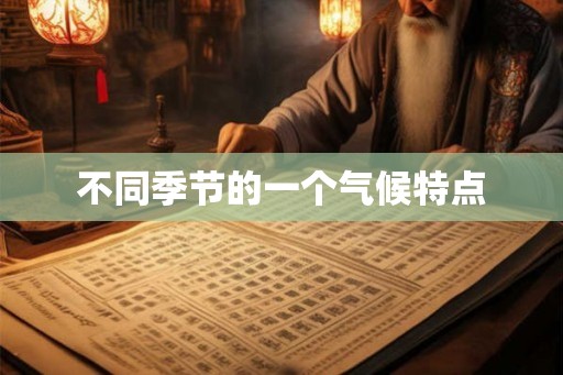 不同季节的一个气候特点 不同季节的一个气候特点