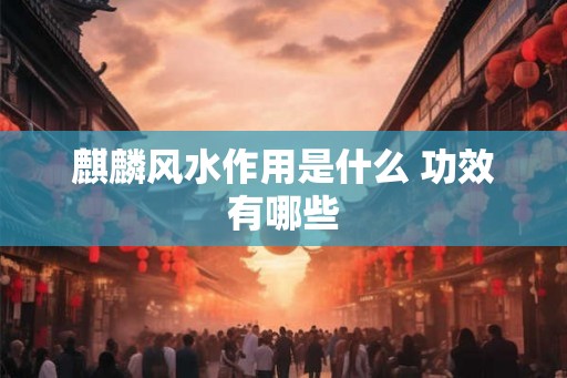 麒麟风水作用是什么 功效有哪些