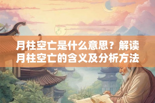 月柱空亡是什么意思？解读月柱空亡的含义及分析方法