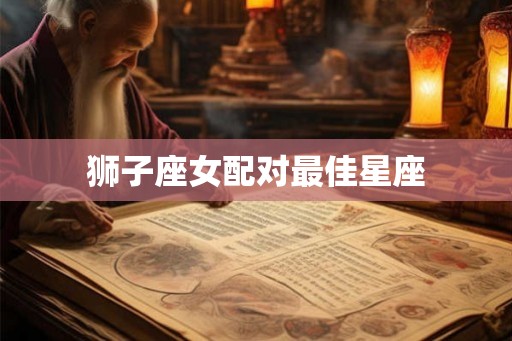 狮子座女配对最佳星座