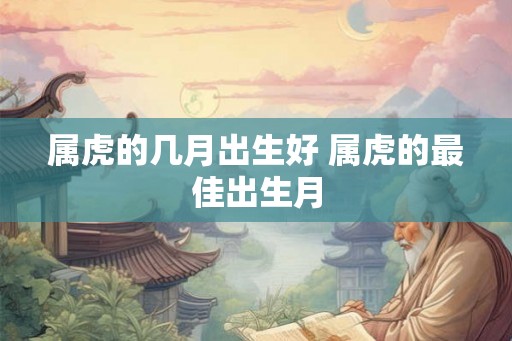属虎的几月出生好 属虎的最佳出生月