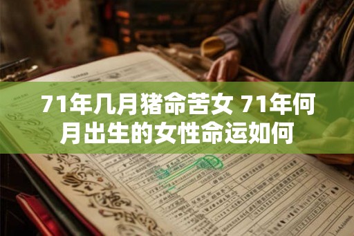 71年几月猪命苦女 71年何月出生的女性命运如何