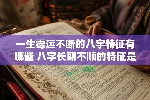 一生霉运不断的八字特征有哪些 八字长期不顺的特征是什么