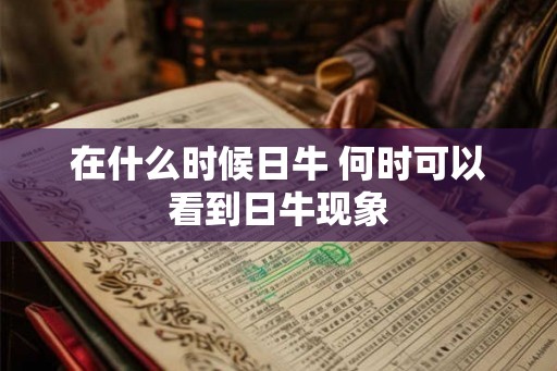 在什么时候日牛 何时可以看到日牛现象