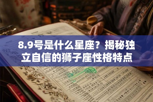 8.9号是什么星座？揭秘独立自信的狮子座性格特点