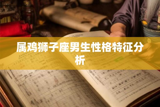 属鸡狮子座男生性格特征分析