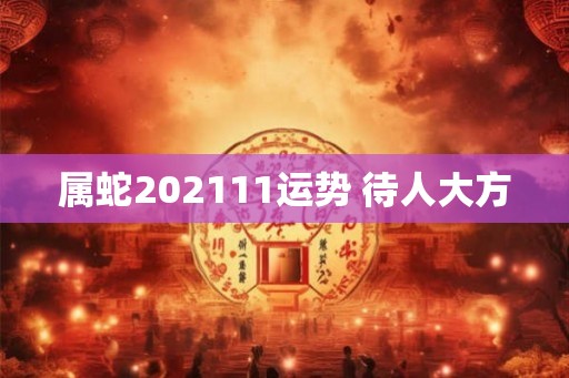 属蛇202111运势 待人大方