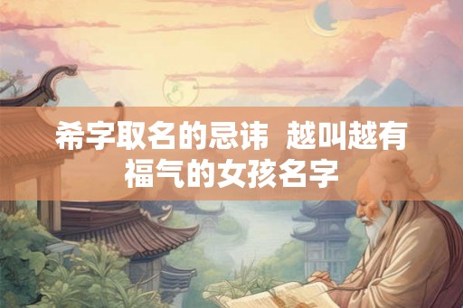 希字取名的忌讳  越叫越有福气的女孩名字