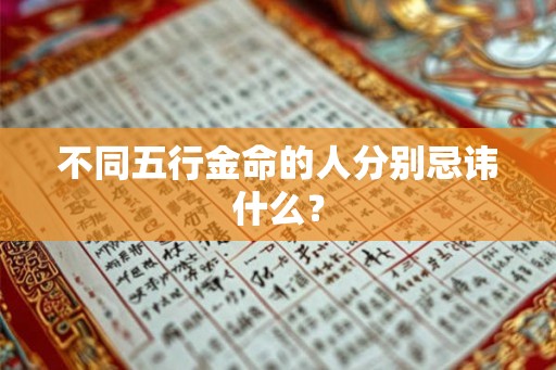 不同五行金命的人分别忌讳什么？