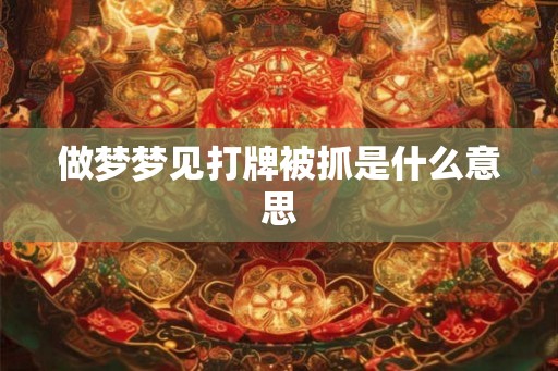 做梦梦见打牌被抓是什么意思