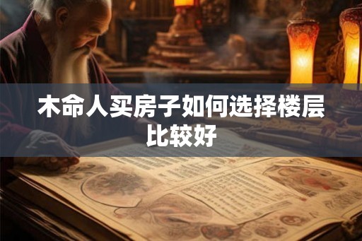 木命人买房子如何选择楼层比较好