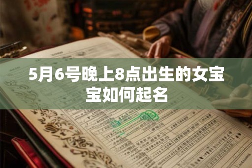 5月6号晚上8点出生的女宝宝如何起名