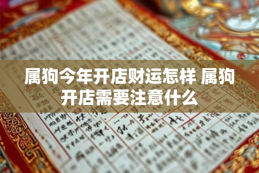 属狗今年开店财运怎样 属狗开店需要注意什么