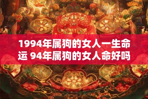 1994年属狗的女人一生命运 94年属狗的女人命好吗