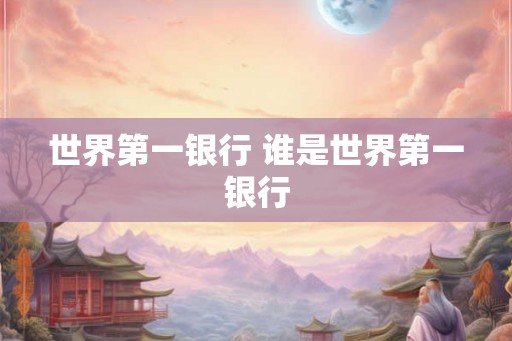世界第一银行 谁是世界第一银行