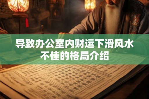 导致办公室内财运下滑风水不佳的格局介绍 导致办公室内财运下滑风水不佳的格局介绍