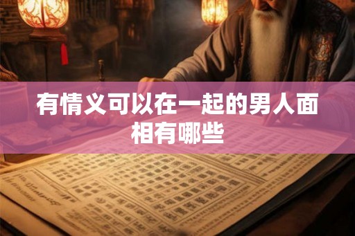 有情义可以在一起的男人面相有哪些