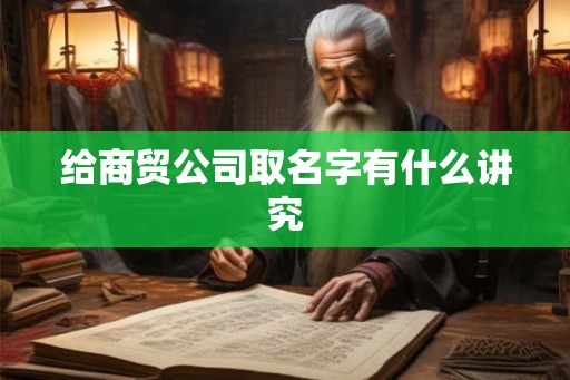 给商贸公司取名字有什么讲究