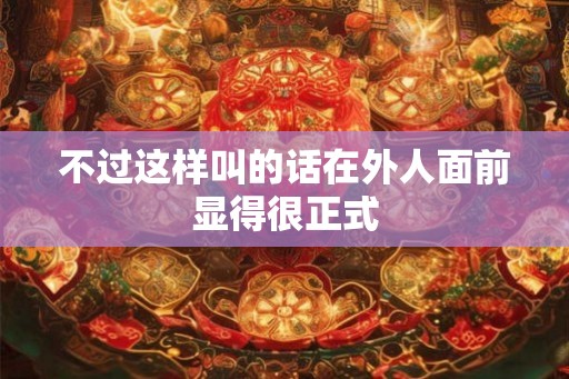 不过这样叫的话在外人面前显得很正式