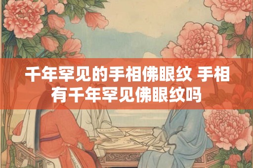 千年罕见的手相佛眼纹 手相有千年罕见佛眼纹吗