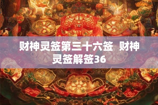 财神灵签第三十六签  财神灵签解签36
