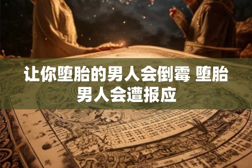 让你堕胎的男人会倒霉 堕胎男人会遭报应