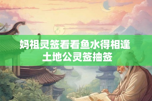 妈祖灵签看看鱼水得相逢  土地公灵签抽签
