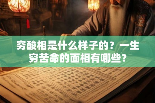 穷酸相是什么样子的？一生穷苦命的面相有哪些？