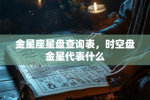金星座星盘查询表，时空盘金星代表什么