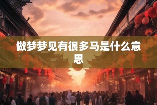 做梦梦见有很多马是什么意思