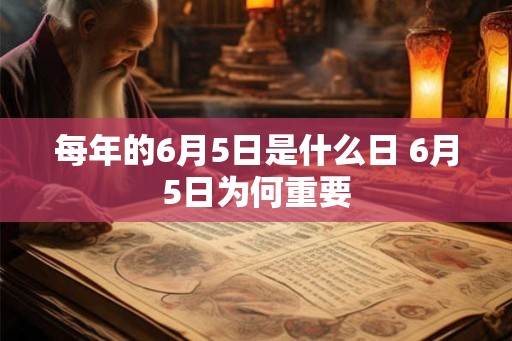 每年的6月5日是什么日 6月5日为何重要