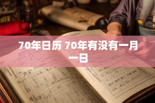 70年日历 70年有没有一月一日 70年日历 70年有没有一月一日