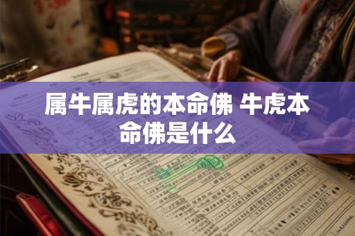 属牛属虎的本命佛 牛虎本命佛是什么
