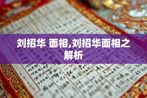 刘招华 面相,刘招华面相之解析