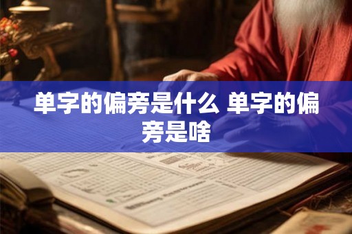 单字的偏旁是什么 单字的偏旁是啥