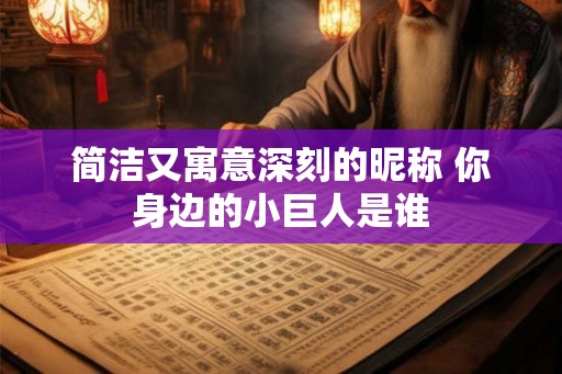 简洁又寓意深刻的昵称 你身边的小巨人是谁