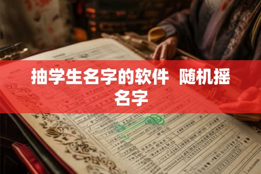 抽学生名字的软件  随机摇名字