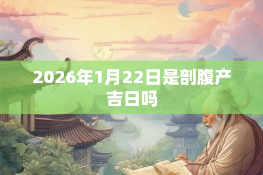 2026年1月22日是剖腹产吉日吗