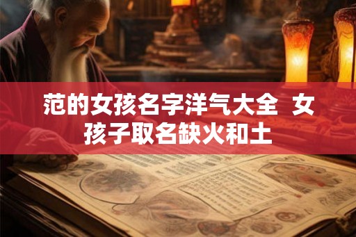范的女孩名字洋气大全  女孩子取名缺火和土